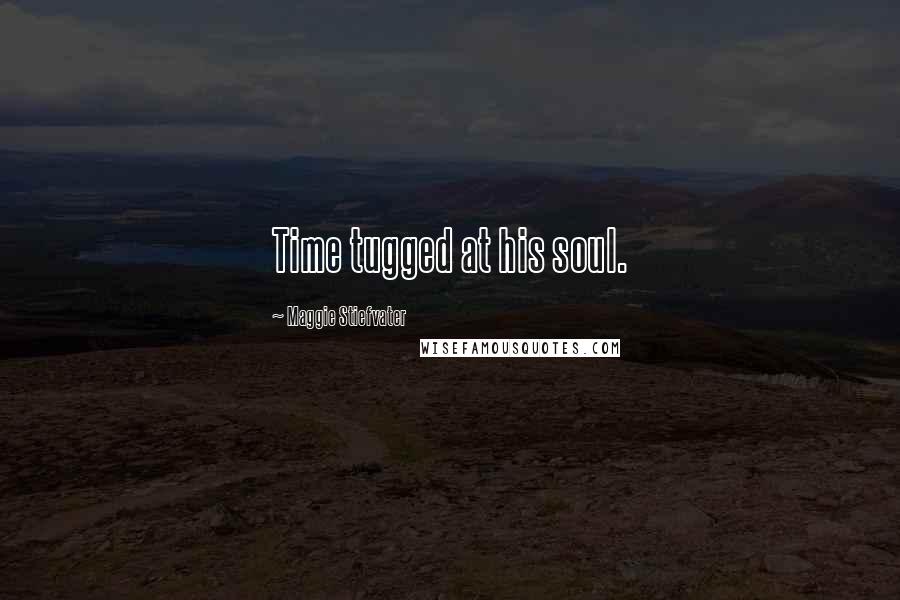 Maggie Stiefvater Quotes: Time tugged at his soul.