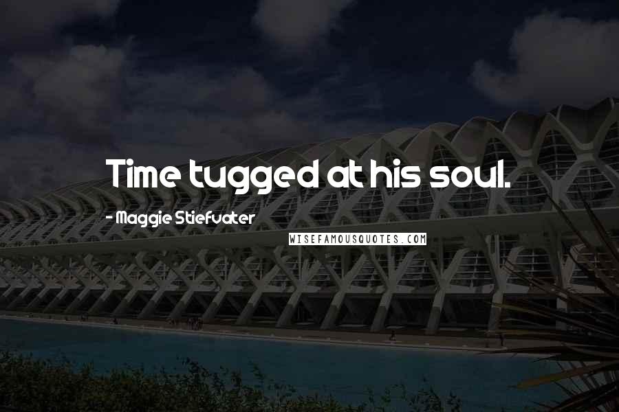 Maggie Stiefvater Quotes: Time tugged at his soul.