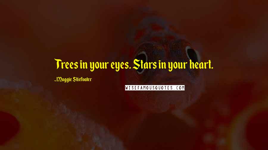 Maggie Stiefvater Quotes: Trees in your eyes. Stars in your heart.