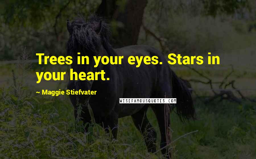 Maggie Stiefvater Quotes: Trees in your eyes. Stars in your heart.