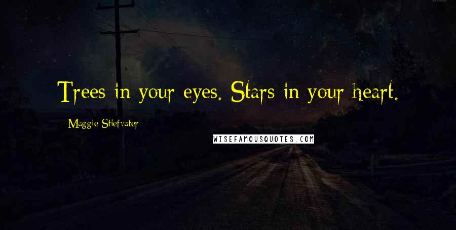 Maggie Stiefvater Quotes: Trees in your eyes. Stars in your heart.