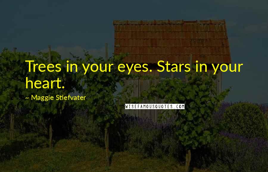 Maggie Stiefvater Quotes: Trees in your eyes. Stars in your heart.