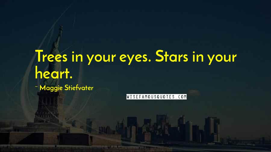 Maggie Stiefvater Quotes: Trees in your eyes. Stars in your heart.