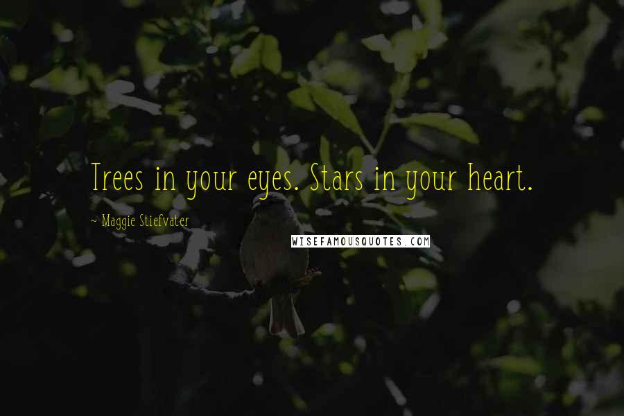 Maggie Stiefvater Quotes: Trees in your eyes. Stars in your heart.