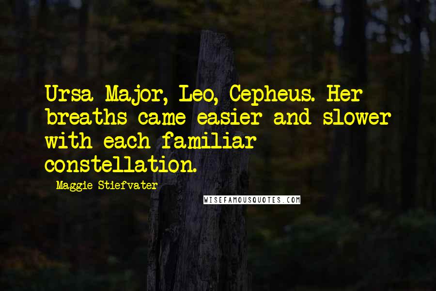 Maggie Stiefvater Quotes: Ursa Major, Leo, Cepheus. Her breaths came easier and slower with each familiar constellation.