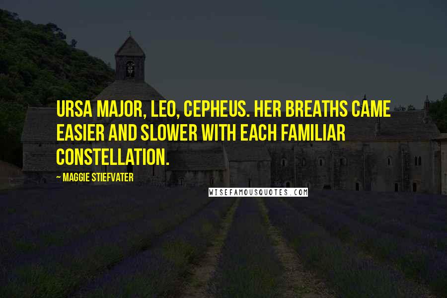Maggie Stiefvater Quotes: Ursa Major, Leo, Cepheus. Her breaths came easier and slower with each familiar constellation.