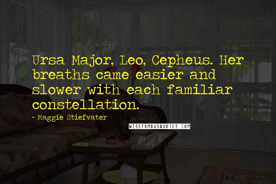 Maggie Stiefvater Quotes: Ursa Major, Leo, Cepheus. Her breaths came easier and slower with each familiar constellation.