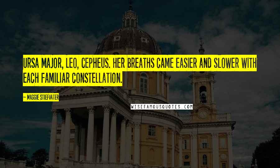 Maggie Stiefvater Quotes: Ursa Major, Leo, Cepheus. Her breaths came easier and slower with each familiar constellation.