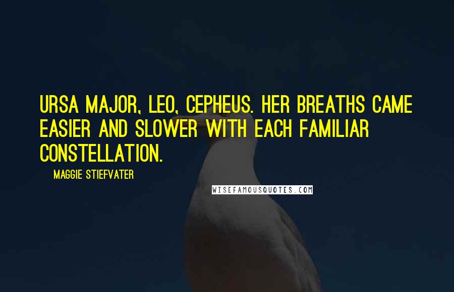 Maggie Stiefvater Quotes: Ursa Major, Leo, Cepheus. Her breaths came easier and slower with each familiar constellation.