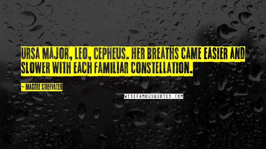 Maggie Stiefvater Quotes: Ursa Major, Leo, Cepheus. Her breaths came easier and slower with each familiar constellation.