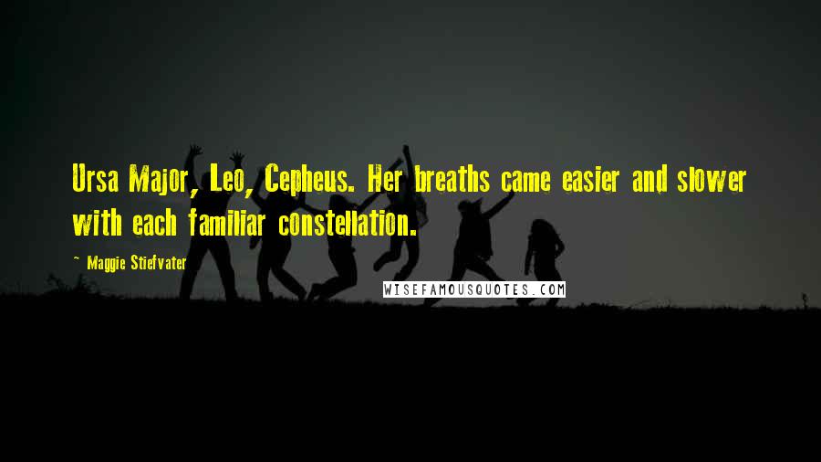 Maggie Stiefvater Quotes: Ursa Major, Leo, Cepheus. Her breaths came easier and slower with each familiar constellation.