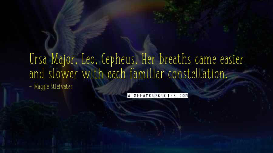 Maggie Stiefvater Quotes: Ursa Major, Leo, Cepheus. Her breaths came easier and slower with each familiar constellation.