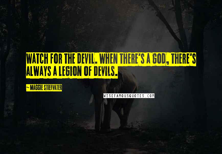 Maggie Stiefvater Quotes: Watch for the devil. When there's a god, there's always a legion of devils.
