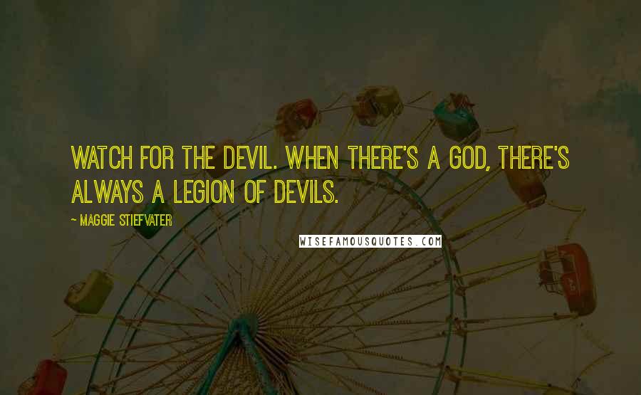 Maggie Stiefvater Quotes: Watch for the devil. When there's a god, there's always a legion of devils.