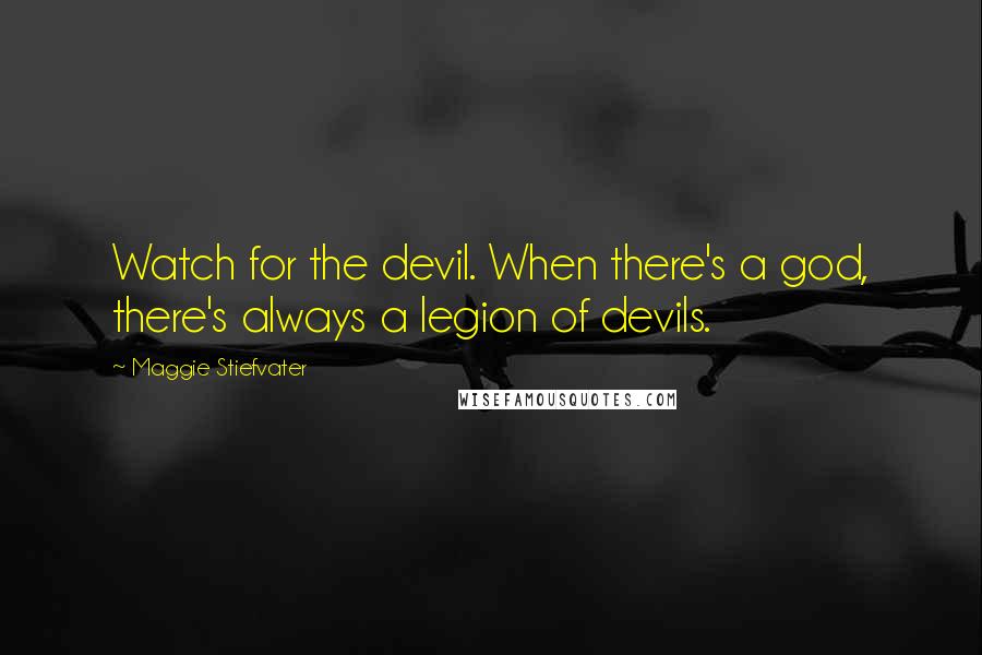 Maggie Stiefvater Quotes: Watch for the devil. When there's a god, there's always a legion of devils.