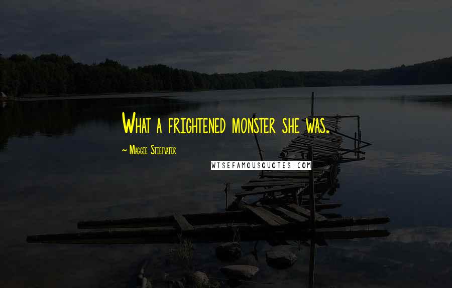 Maggie Stiefvater Quotes: What a frightened monster she was.