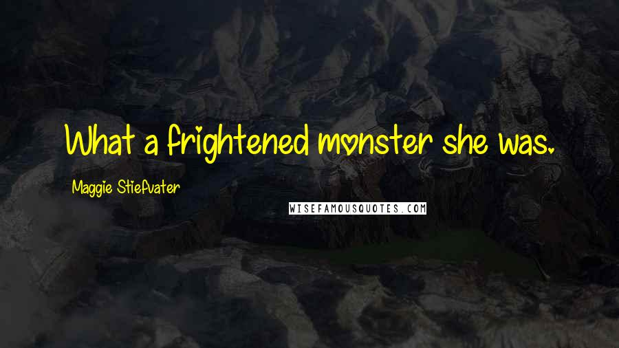 Maggie Stiefvater Quotes: What a frightened monster she was.