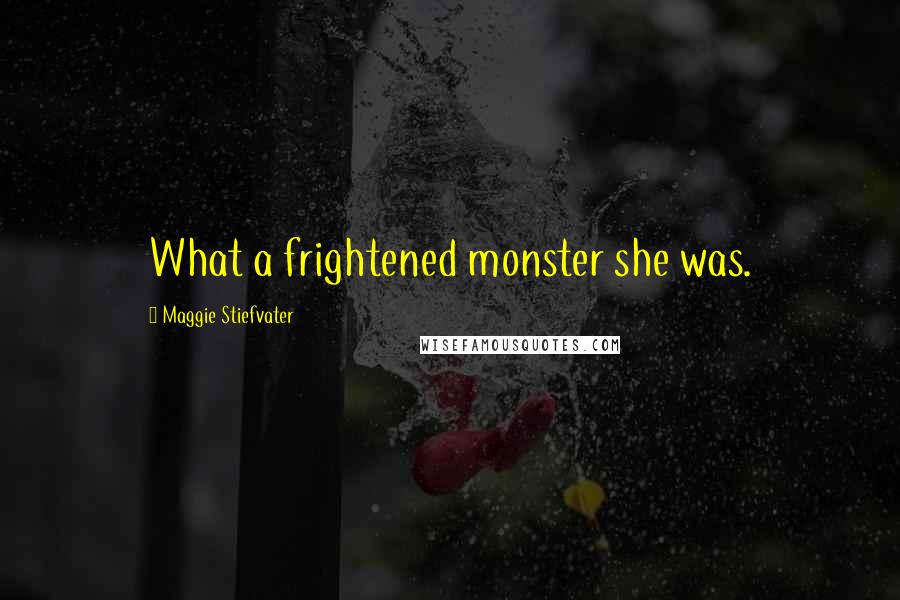 Maggie Stiefvater Quotes: What a frightened monster she was.