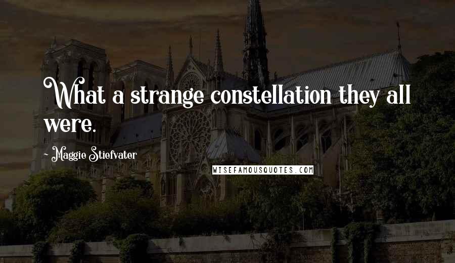 Maggie Stiefvater Quotes: What a strange constellation they all were.