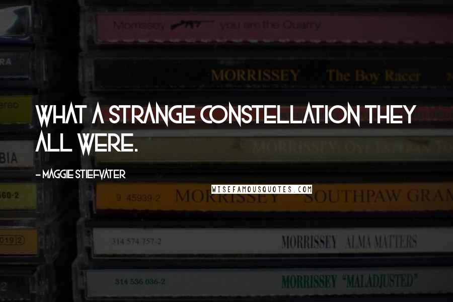 Maggie Stiefvater Quotes: What a strange constellation they all were.