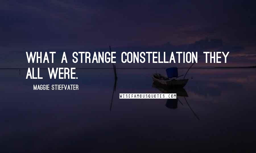 Maggie Stiefvater Quotes: What a strange constellation they all were.