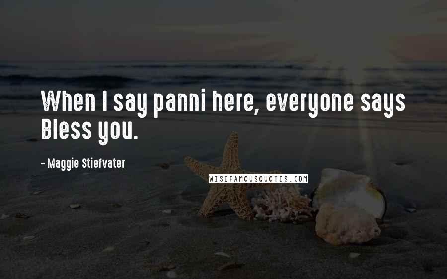 Maggie Stiefvater Quotes: When I say panni here, everyone says Bless you.