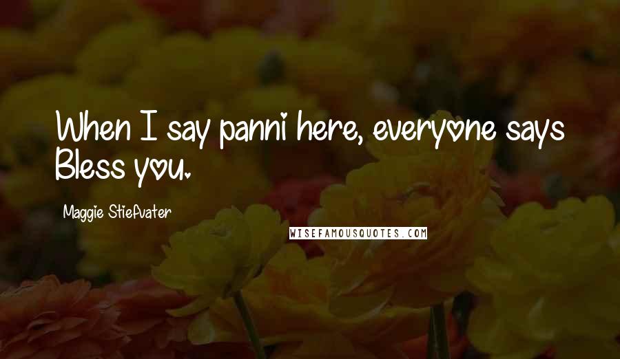 Maggie Stiefvater Quotes: When I say panni here, everyone says Bless you.