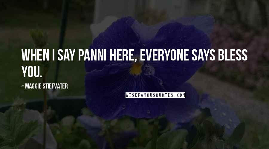 Maggie Stiefvater Quotes: When I say panni here, everyone says Bless you.