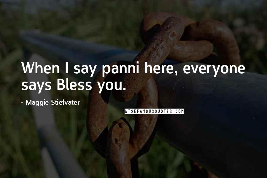 Maggie Stiefvater Quotes: When I say panni here, everyone says Bless you.