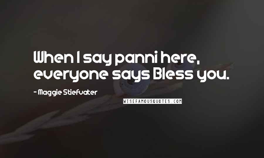 Maggie Stiefvater Quotes: When I say panni here, everyone says Bless you.