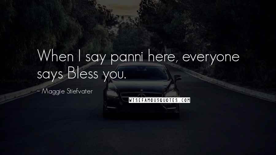 Maggie Stiefvater Quotes: When I say panni here, everyone says Bless you.