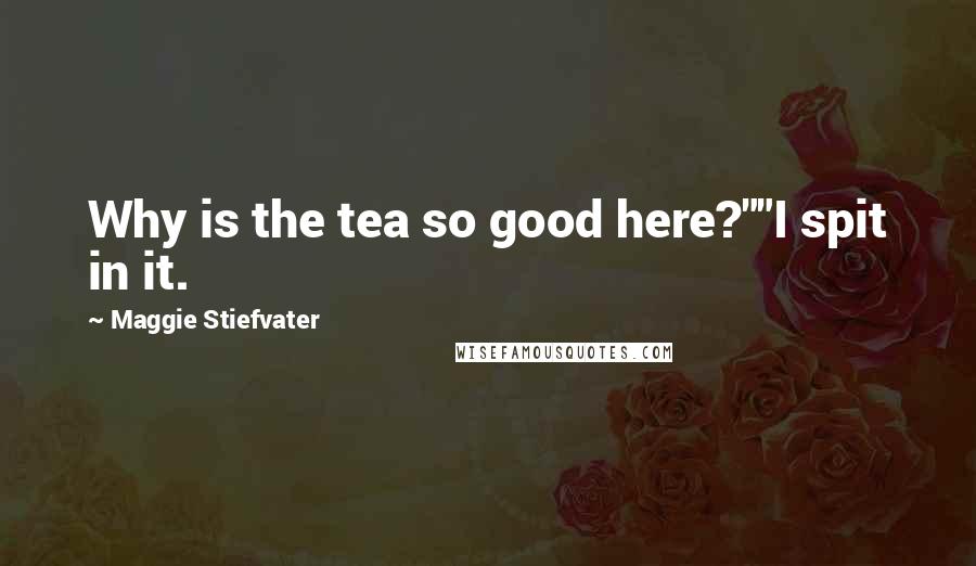 Maggie Stiefvater Quotes: Why is the tea so good here?""I spit in it.