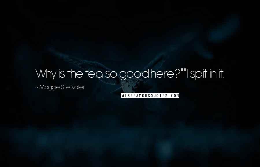 Maggie Stiefvater Quotes: Why is the tea so good here?""I spit in it.