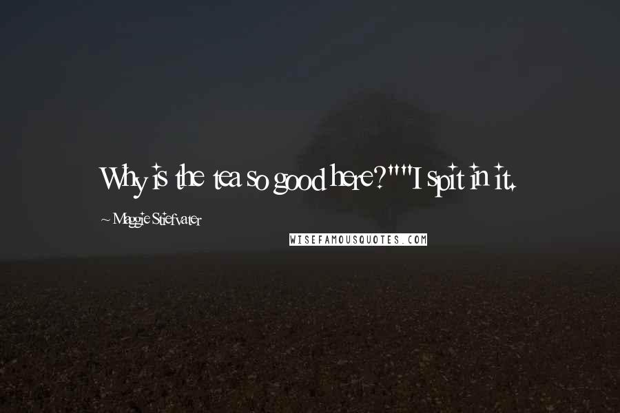 Maggie Stiefvater Quotes: Why is the tea so good here?""I spit in it.