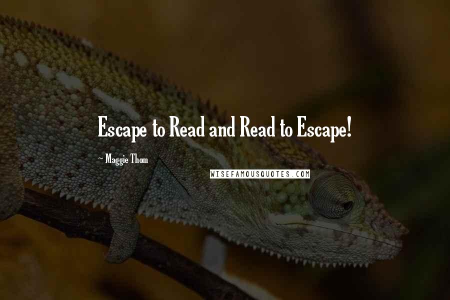 Maggie Thom Quotes: Escape to Read and Read to Escape!