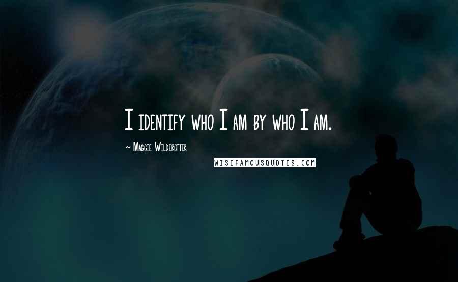 Maggie Wilderotter Quotes: I identify who I am by who I am.