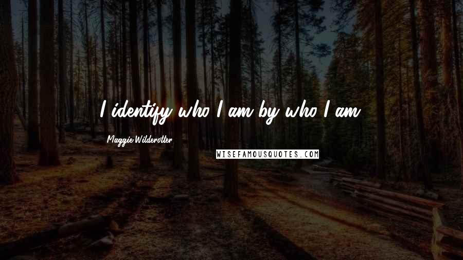 Maggie Wilderotter Quotes: I identify who I am by who I am.