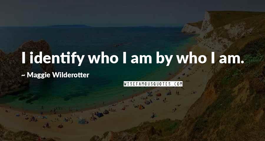 Maggie Wilderotter Quotes: I identify who I am by who I am.
