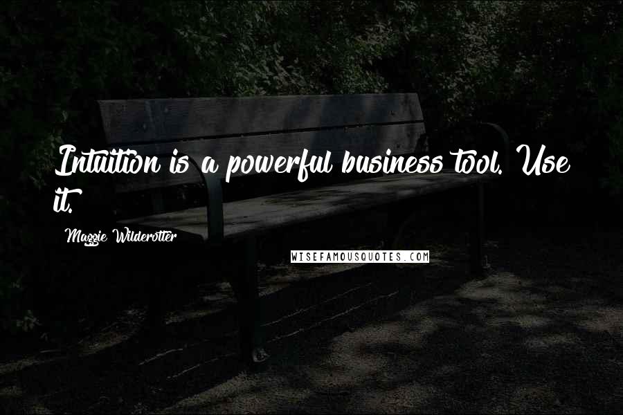 Maggie Wilderotter Quotes: Intuition is a powerful business tool. Use it.