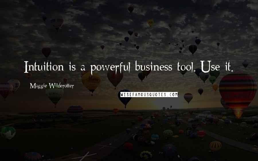 Maggie Wilderotter Quotes: Intuition is a powerful business tool. Use it.