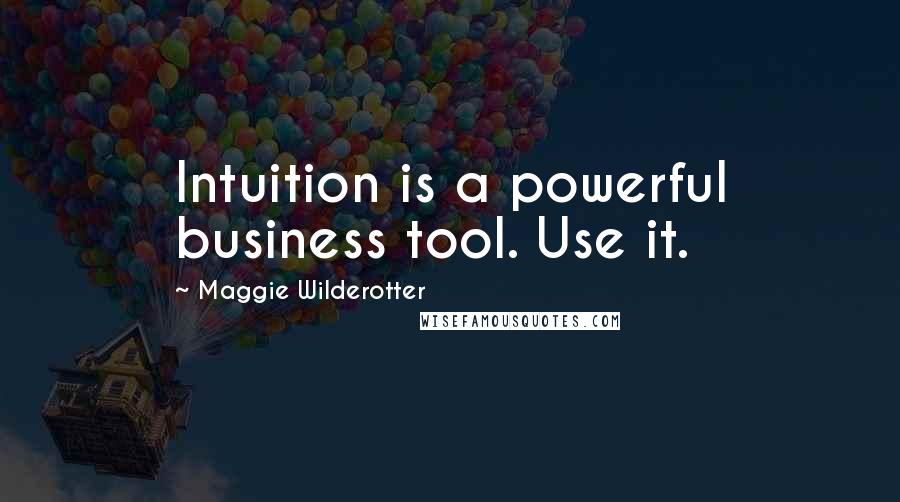 Maggie Wilderotter Quotes: Intuition is a powerful business tool. Use it.