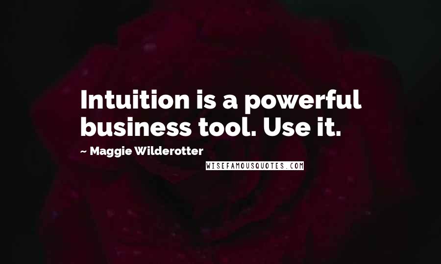 Maggie Wilderotter Quotes: Intuition is a powerful business tool. Use it.