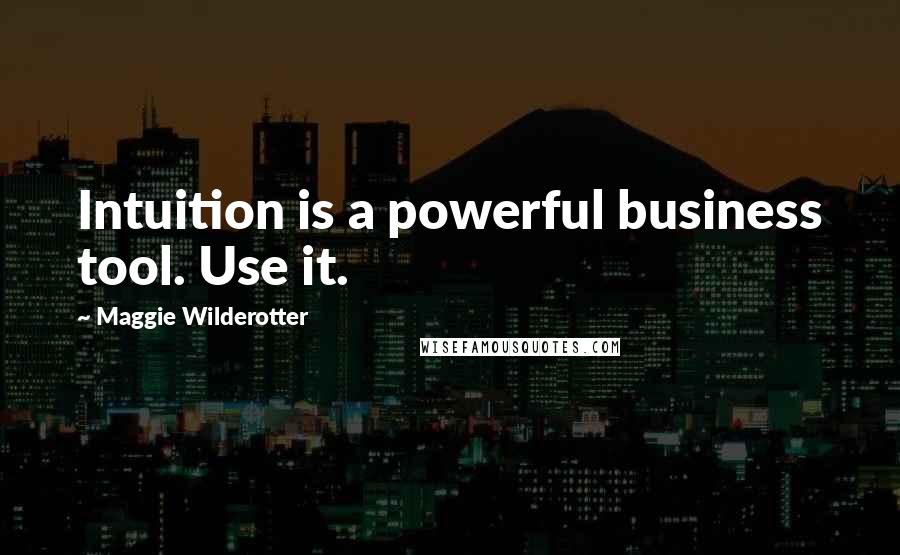 Maggie Wilderotter Quotes: Intuition is a powerful business tool. Use it.