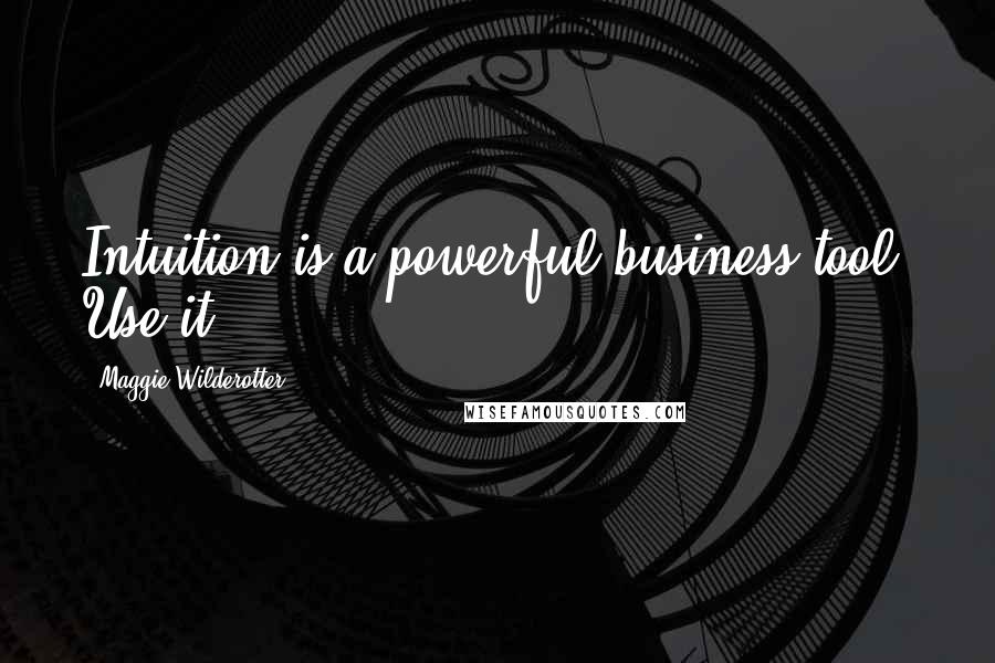Maggie Wilderotter Quotes: Intuition is a powerful business tool. Use it.