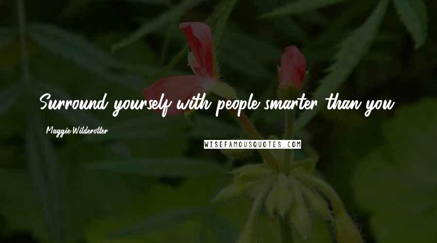 Maggie Wilderotter Quotes: Surround yourself with people smarter than you.