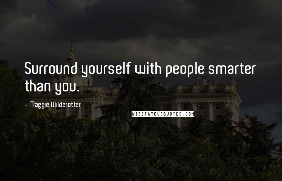 Maggie Wilderotter Quotes: Surround yourself with people smarter than you.