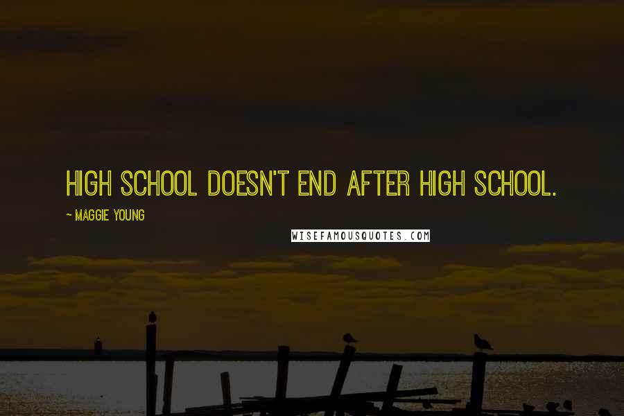 Maggie Young Quotes: High school doesn't end after high school.