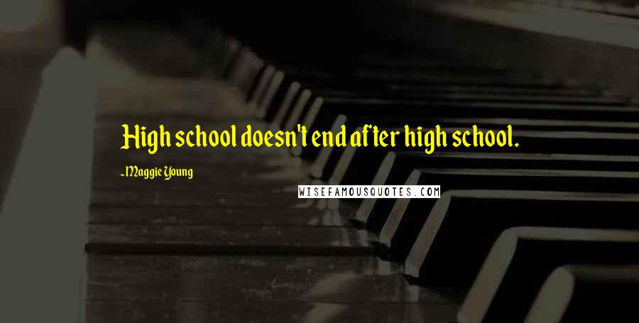 Maggie Young Quotes: High school doesn't end after high school.