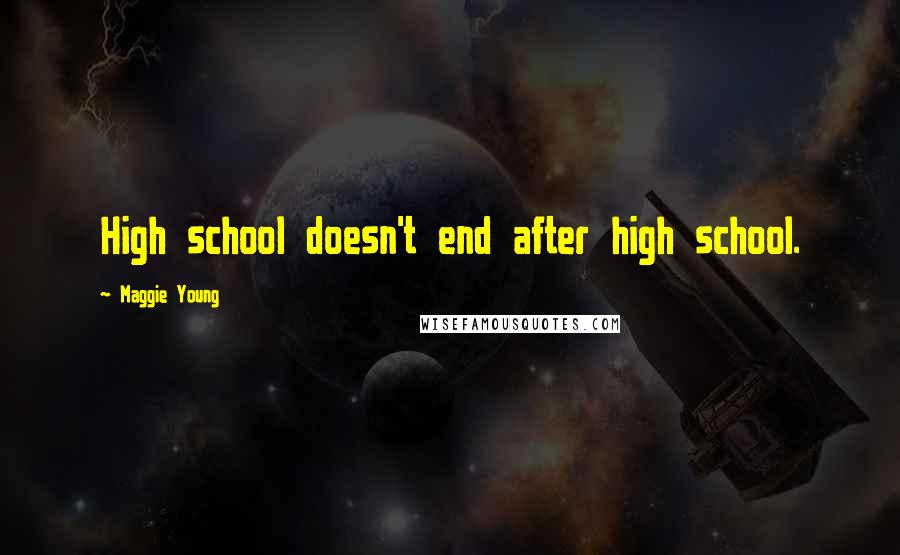 Maggie Young Quotes: High school doesn't end after high school.