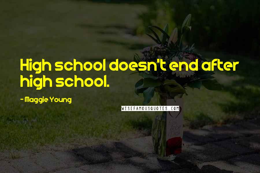 Maggie Young Quotes: High school doesn't end after high school.